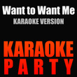 Want To Want Me (Karaoke Version) [Originally Performed By Jason Derulo]