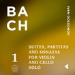Bach: Suites, Partitas and Sonatas for Violin and Cello Solo, Pt. 1