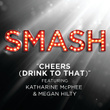 Cheers (drink To That) (smash Cast Version Featuring Katharine Mcphee & Megan Hilty)
