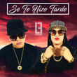 Se Te Hizo Tarde