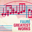 Fauré - Greatest Works