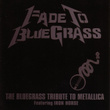 Fade To Bluegrass: The Bluegrass Tribute To Metallica