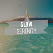 # Slow Serenity