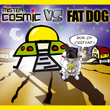 Mister Cosmic Vs Fat Dog
