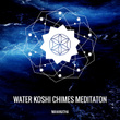 Water Koshi Bells Meditation