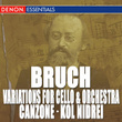 Bruch: Variations For Cello & Orchestra, Op. 47 - Canzone For Cello & Orchestra, Op. 55 - Kol Nidrei