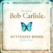 The Best Of Bob Carlisle: Butterfly Kisses & Other Stories