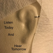 Listen Today and Hear Tomorrow