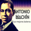 Antonio Machín - Sus Mejores Boleros
