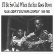 I'll Be So Glad When The Sun Goes Down: Alan Lomax’s "southern Journey," 1959–1960