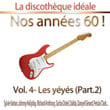 La Discothèque Idéale / Nos Années 60 !: Vol. 4 "les Yéyés", Pt. 2