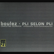 Pierre Boulez: Pli Selon Pli