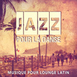 Jazz pour la danse: Musique pour lounge latin, Bossa Nova, Samba, Jazz énergique