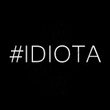 #Idiota