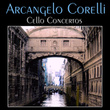 Arcangelo Corelli: Cello Concertos