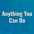 Anything You Can Do