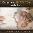 Détente et relaxation par le bain - Piano musique: Spa à la maison, Musique apaisante, Instrumentale et relaxante pour se détente et délasse (Massage, Aromathérapie, Bien-être)