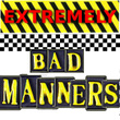 Extremely Bad Manners