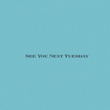 See You Next Tuesday