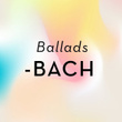 Ballads - Bach