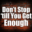 Don't Stop 'till You Get Enough