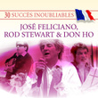 30 Succès Inoubliables : José Feliciano, Rod Stewart & Don Ho