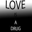 Love Is a Drug