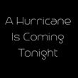 A Hurricane Is Coming