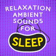 Relaxation: Ambient Sounds for Sleep