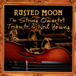Rusted Moon: The String Quartet Tribute To Neil Young