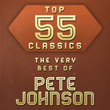 Top 55 Classics - The Very Best of Pete Johnson
