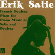 Erik Satie - Francis Poulenc Plays The Piano Music Of Satie And Poulenc