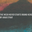 The Week Never Starts Round Here