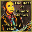 The Best Of Elmore James The Early Years