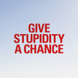 Give stupidity a chance