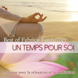 Best Of - Un temps pour soi: Musique pour la relaxation et la méditation