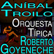 Aníbal Troilo, Orquestra Típica and Roberto Goyeneche