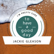 To Have A Good Day