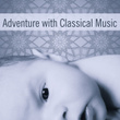 Adventure with Classical Music – Build Your Baby IQ, Instrumental Sounds for Kids, Baby Music, Einstein Effect, Deep Focus, Mozart