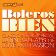 Boleros Bien: Classic Insrtumental Latin Ballads Of Love And Passion