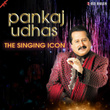 Pankaj Udhas- The Singing Icon