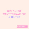 Girls Just Want to Have Fun / Tik Tok