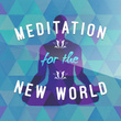 Meditation for the New World