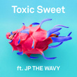 Toxic Sweet(feat. JP THE WAVY)