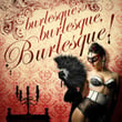 Burlesque Burlesque Burlesque!