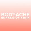 bodyache (Empress Of Remix)