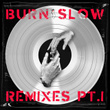 BURN SLOW REMIXES PT. 1