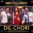 Dil Chori (From 'Sonu Ke Titu Ki Sweety')