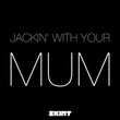 Jackin' with Your Mum