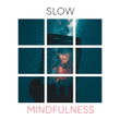 # Slow Mindfulness